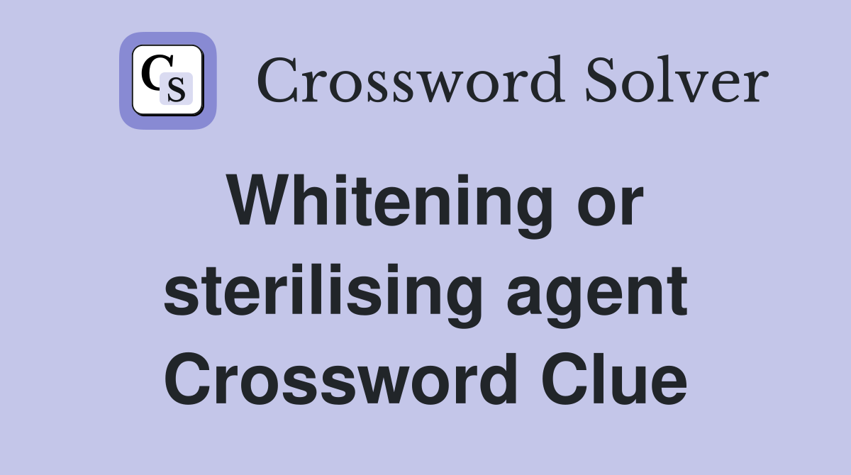 Whitening or sterilising agent Crossword Clue
