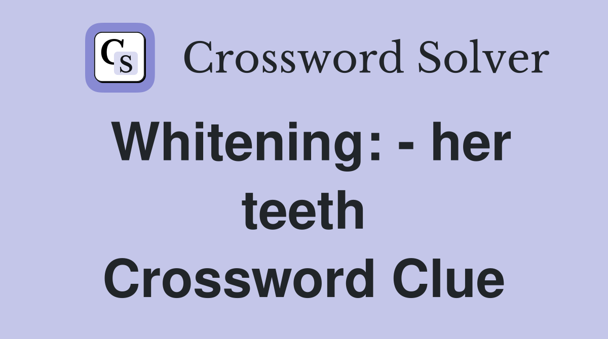 Whitening: - her teeth Crossword Clue