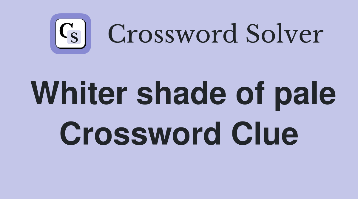 Whiter shade of pale Crossword Clue