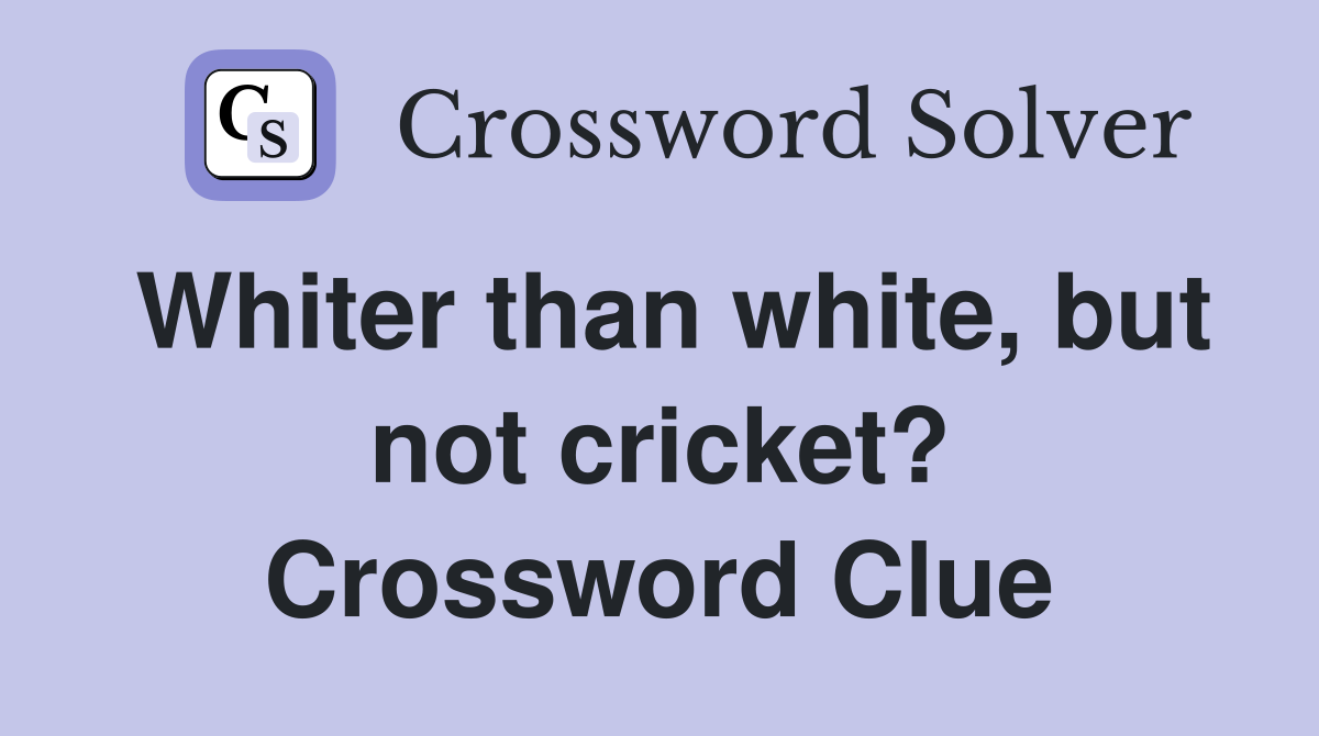 Whiter than white, but not cricket? Crossword Clue