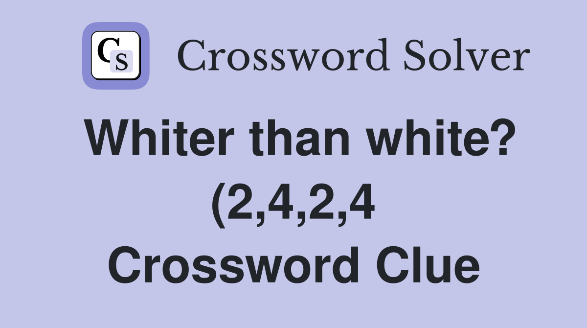 Whiter than white? (2 4 2 4) Crossword Clue Answers Crossword Solver Whiter than white? (2 4 2 4) Crossword Clue Answers Crossword Solver