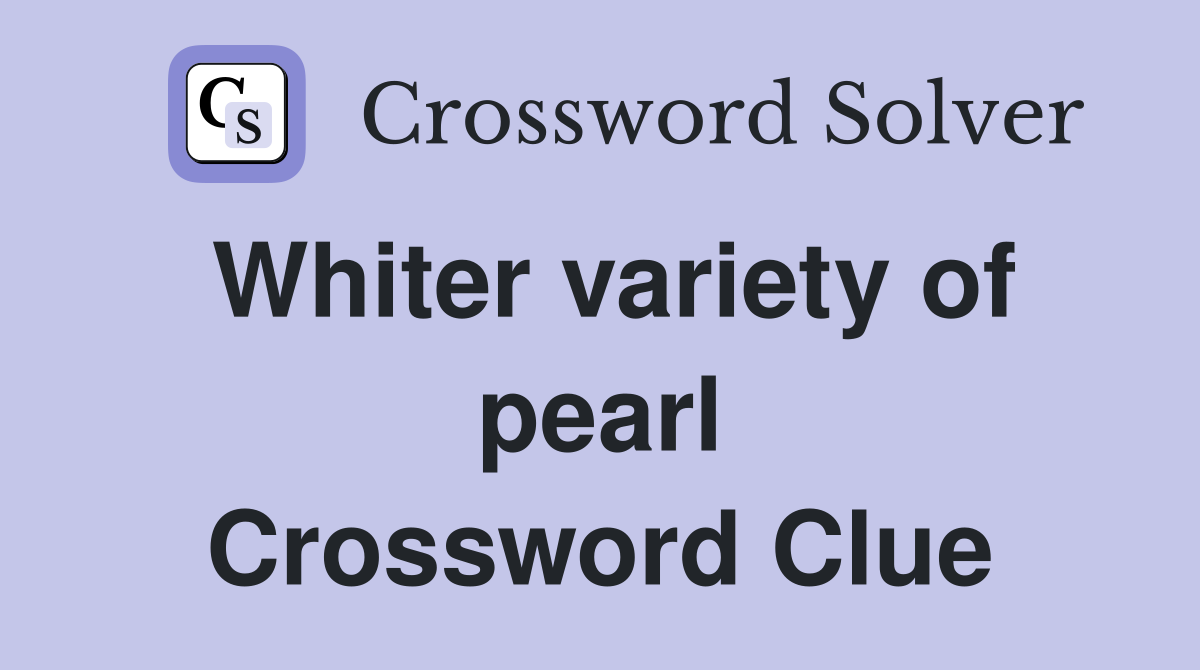 Whiter variety of pearl Crossword Clue