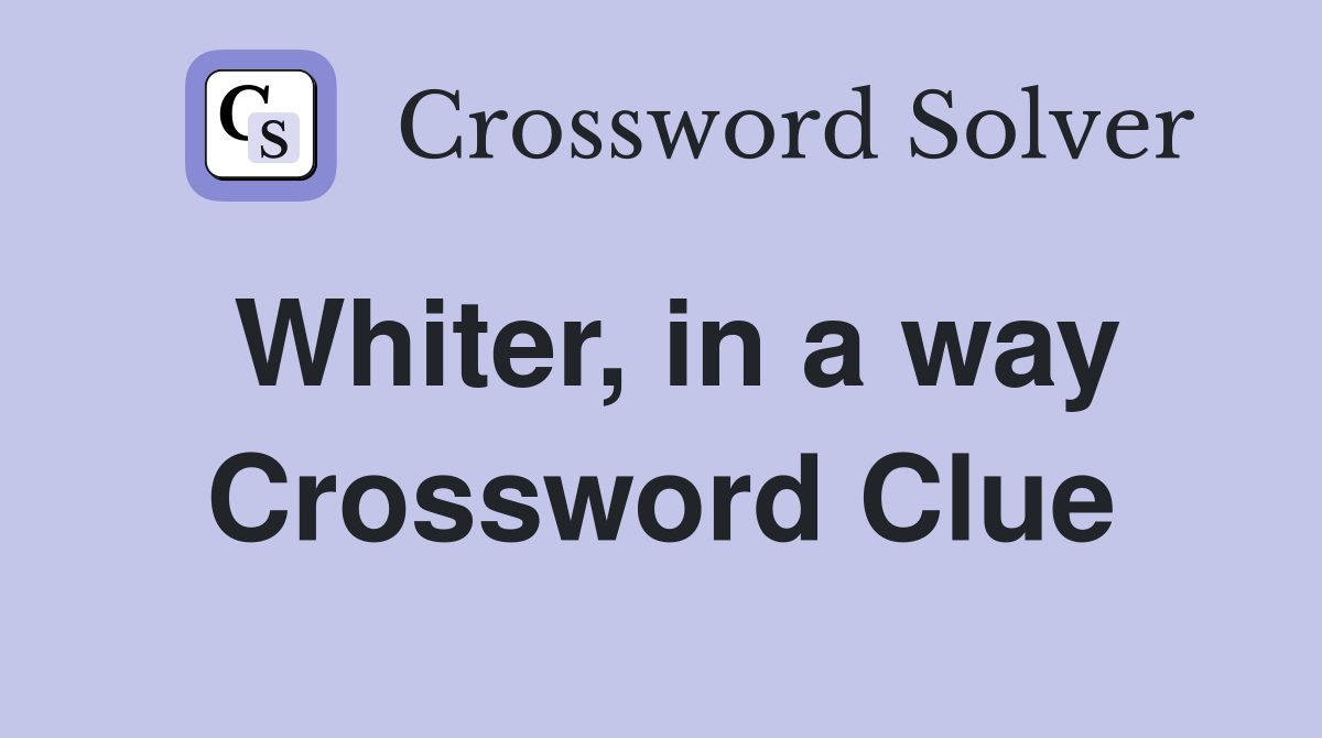 Whiter, in a way Crossword Clue