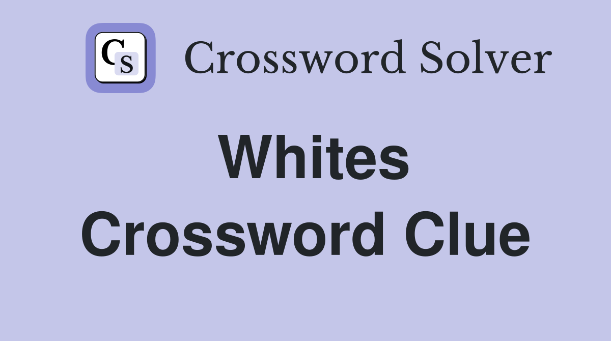 Whites Crossword Clue