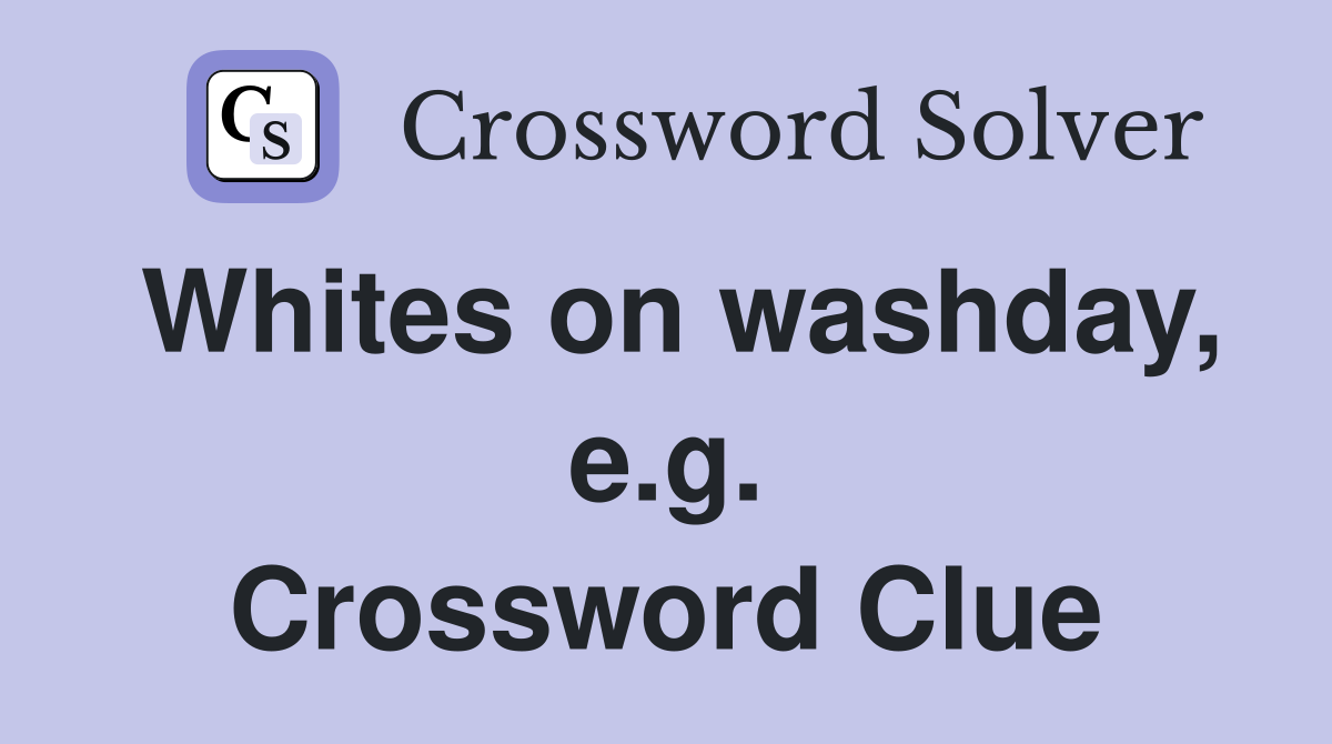 Whites on washday, e.g. Crossword Clue