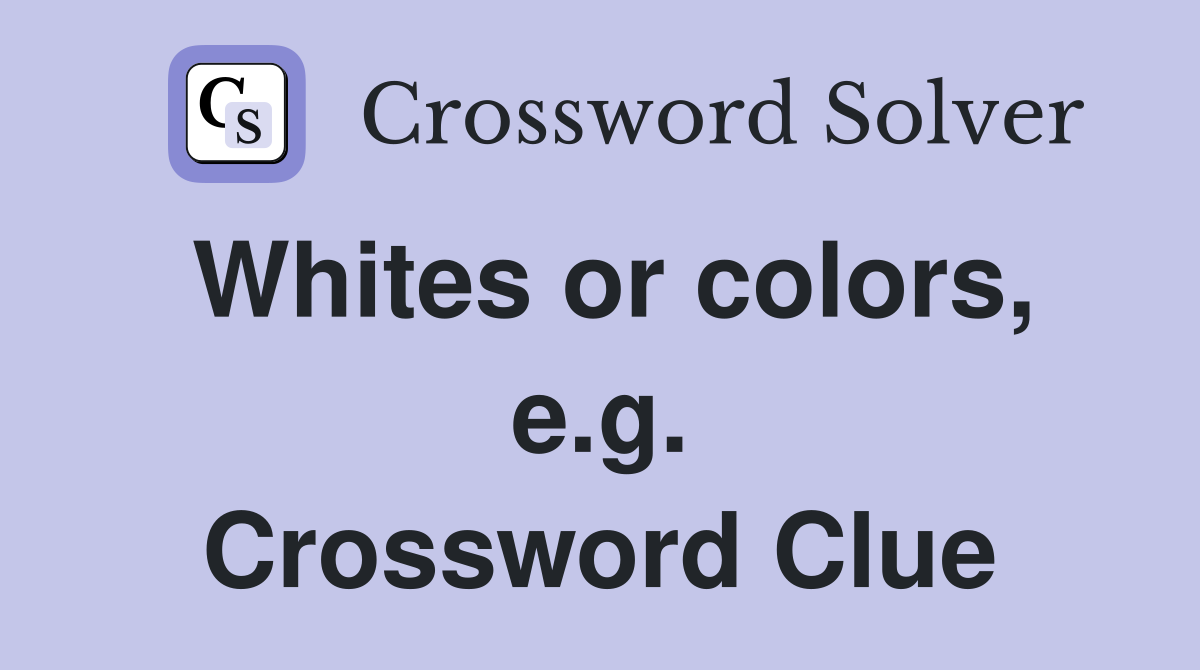 Whites or colors, e.g. Crossword Clue