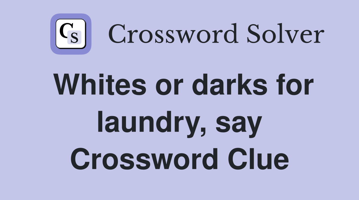Whites or darks for laundry, say Crossword Clue