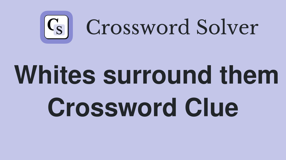 Whites surround them Crossword Clue