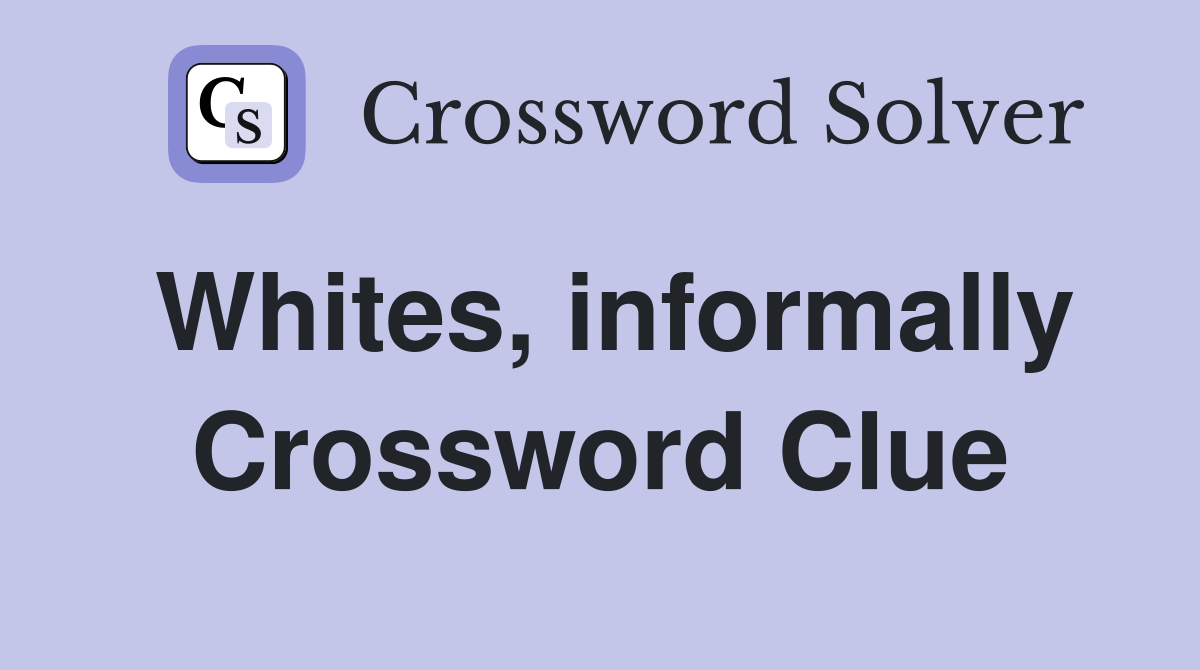 Whites, informally Crossword Clue