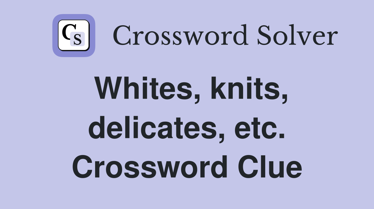 Whites, knits, delicates, etc. Crossword Clue