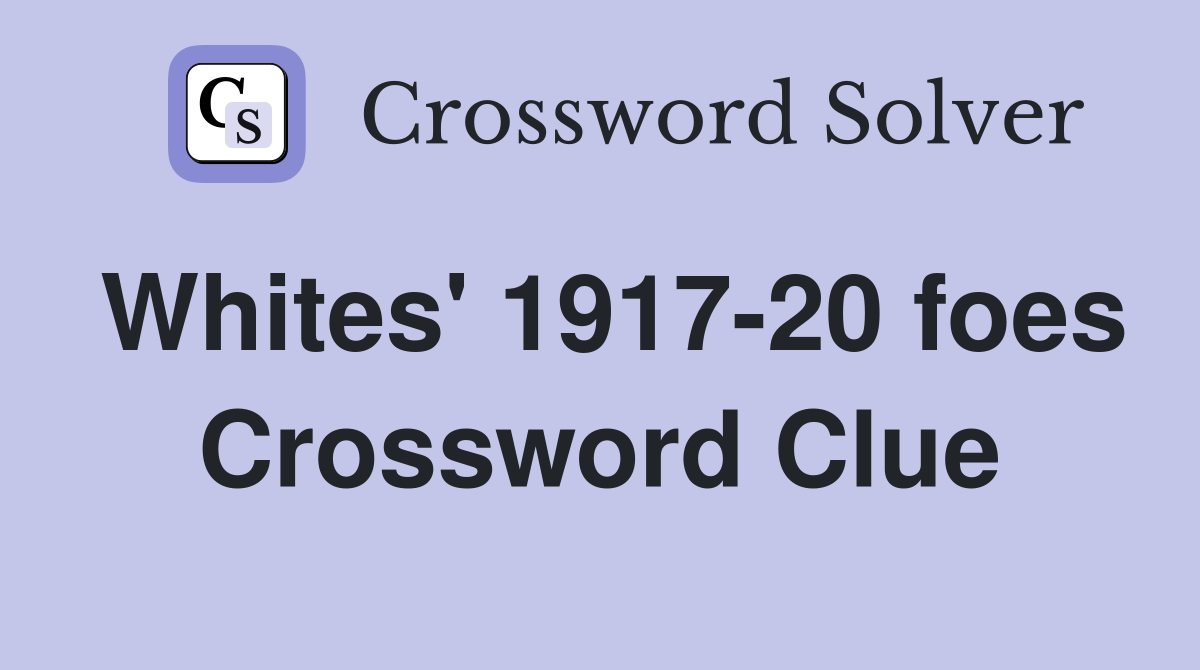 Whites' 1917-20 foes Crossword Clue