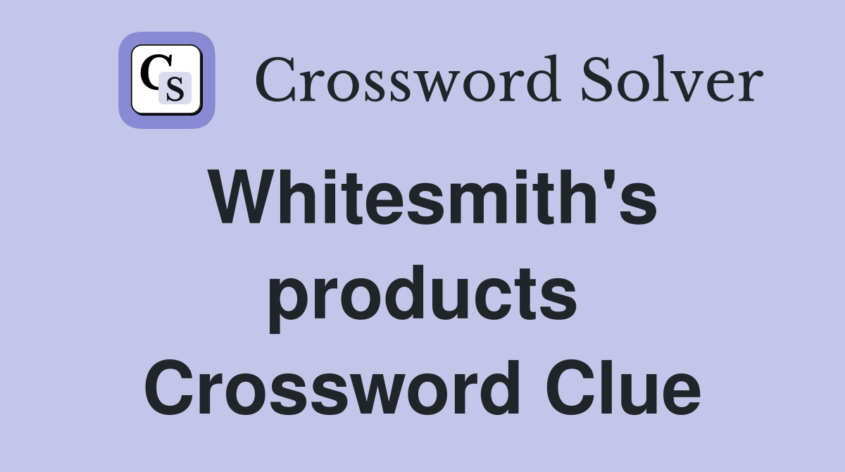 Whitesmith's products Crossword Clue