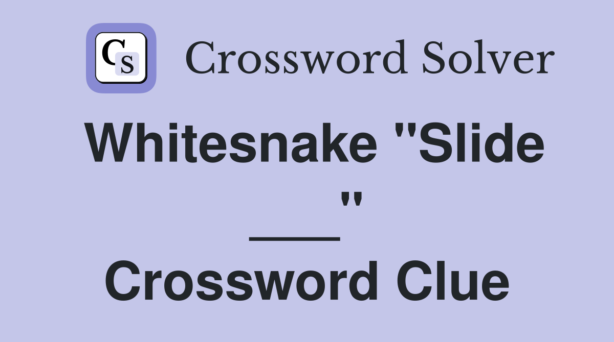 Whitesnake "Slide ___" Crossword Clue