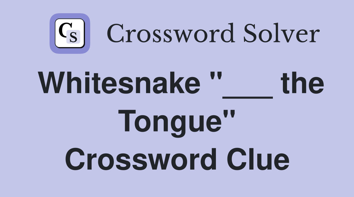 Whitesnake "___ the Tongue" Crossword Clue