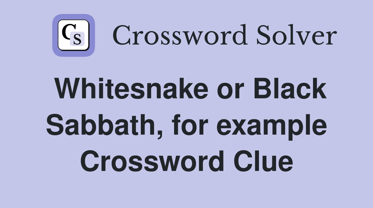 Whitesnake or Black Sabbath, for example Crossword Clue