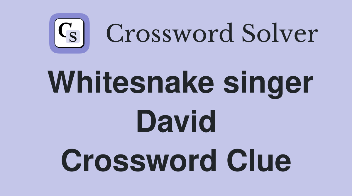 Whitesnake singer David Crossword Clue