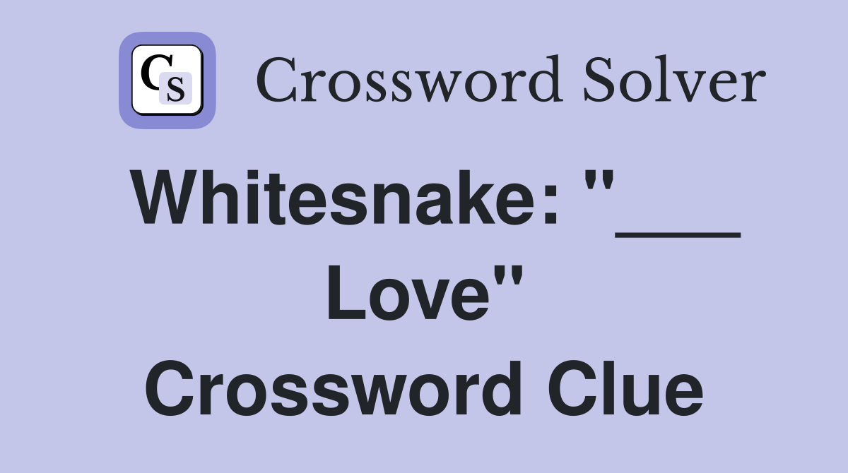 Whitesnake: "___ Love" Crossword Clue