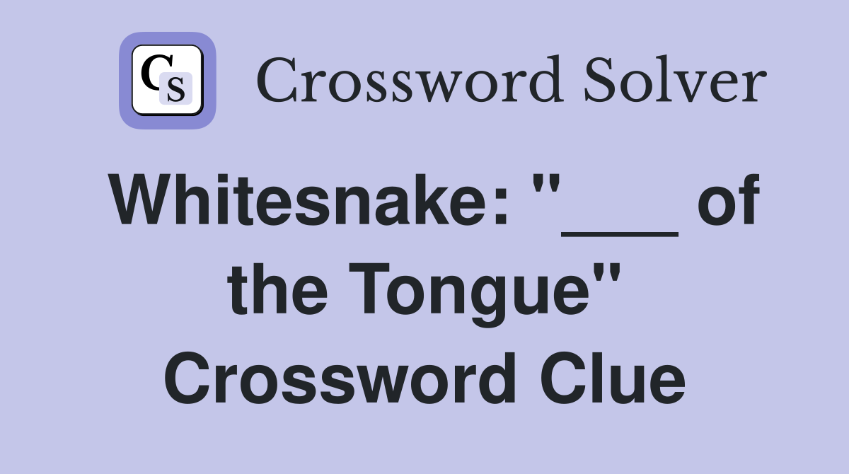 Whitesnake: "___ of the Tongue" Crossword Clue