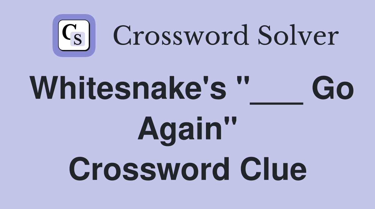 Whitesnake's "___ Go Again" Crossword Clue