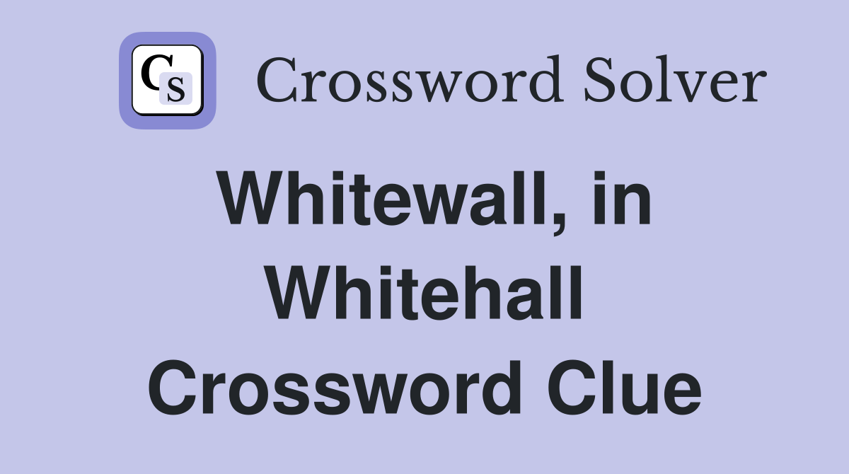 Whitewall, in Whitehall Crossword Clue
