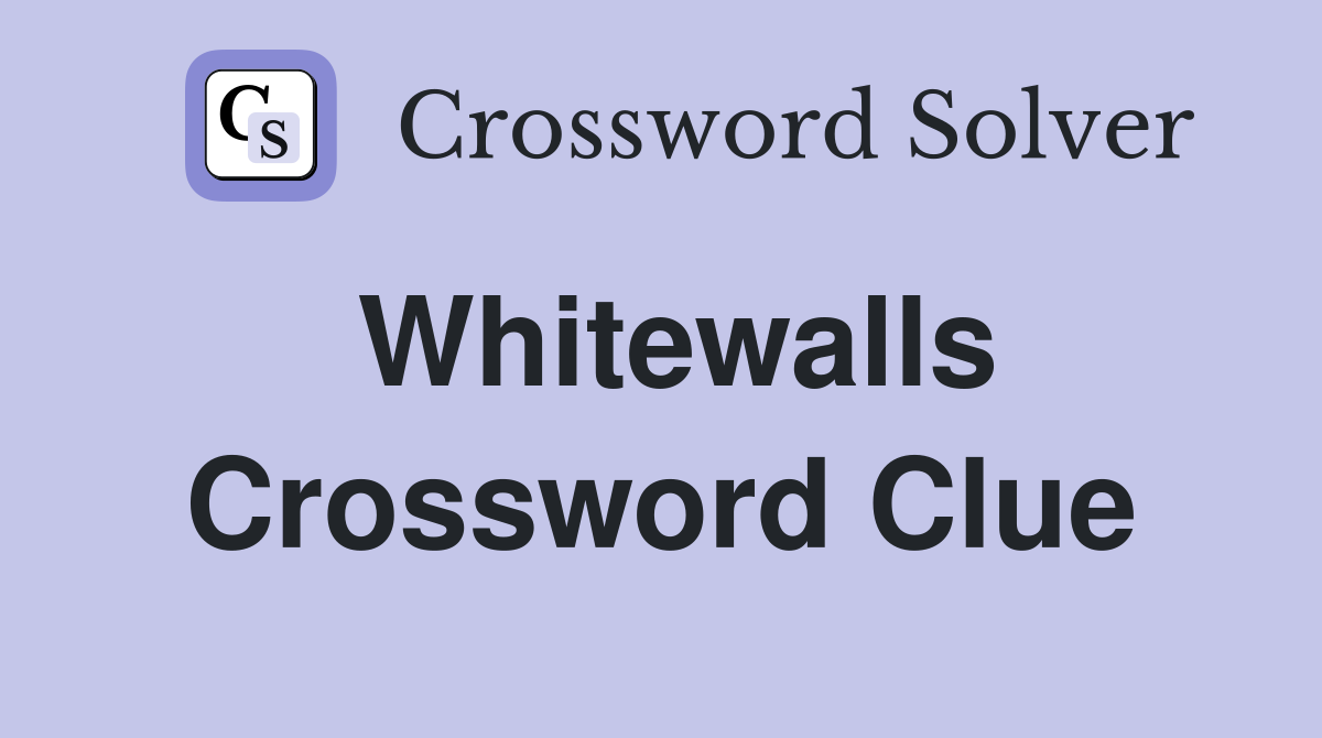 Whitewalls Crossword Clue