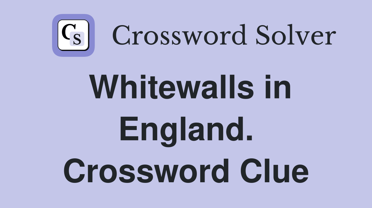 Whitewalls in England. Crossword Clue