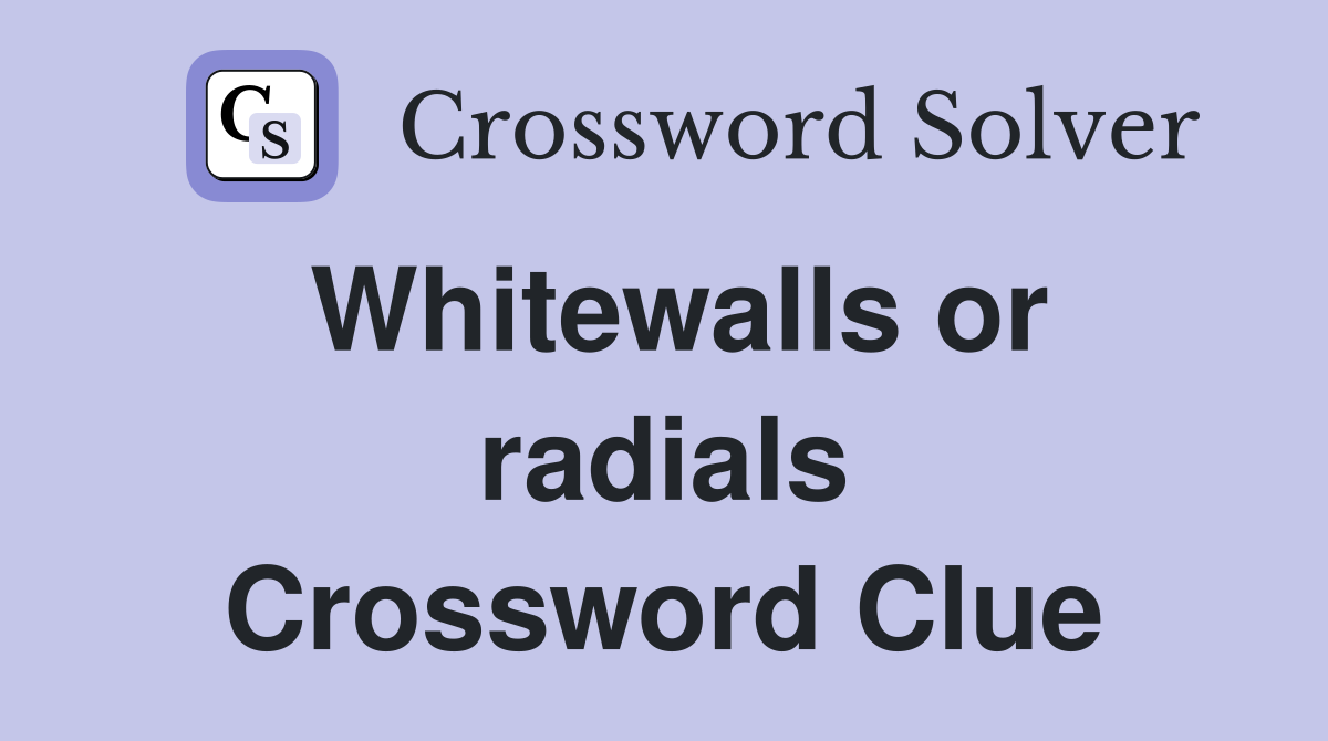 Whitewalls or radials Crossword Clue