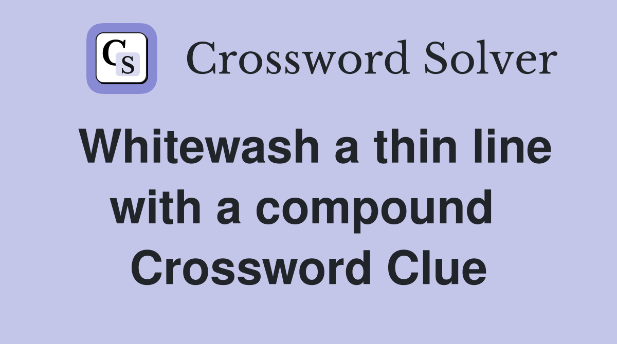 Whitewash a thin line with a compound  Crossword Clue