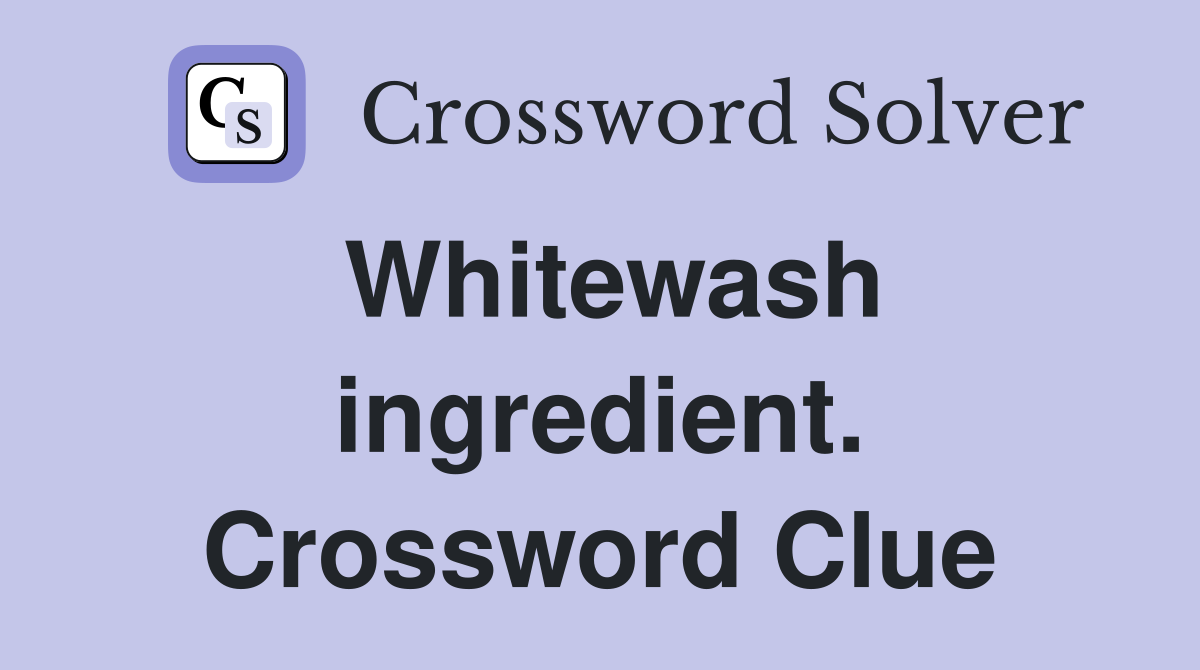 Whitewash ingredient. Crossword Clue