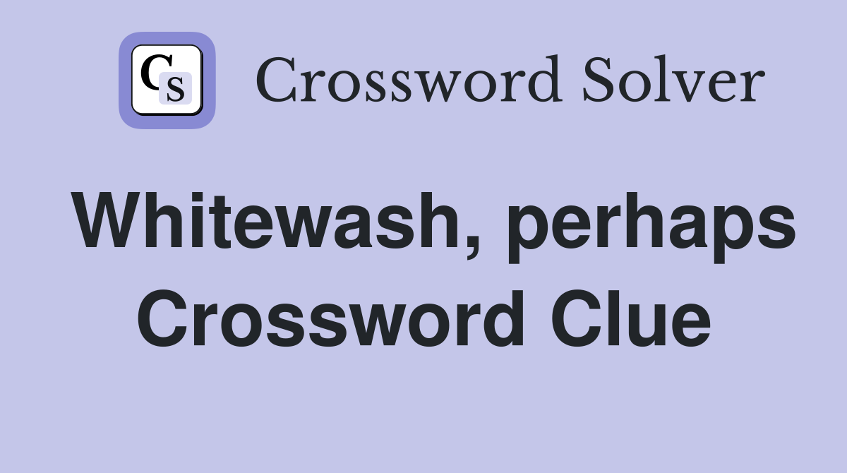 Whitewash, perhaps Crossword Clue