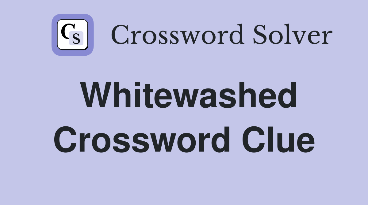 Whitewashed Crossword Clue