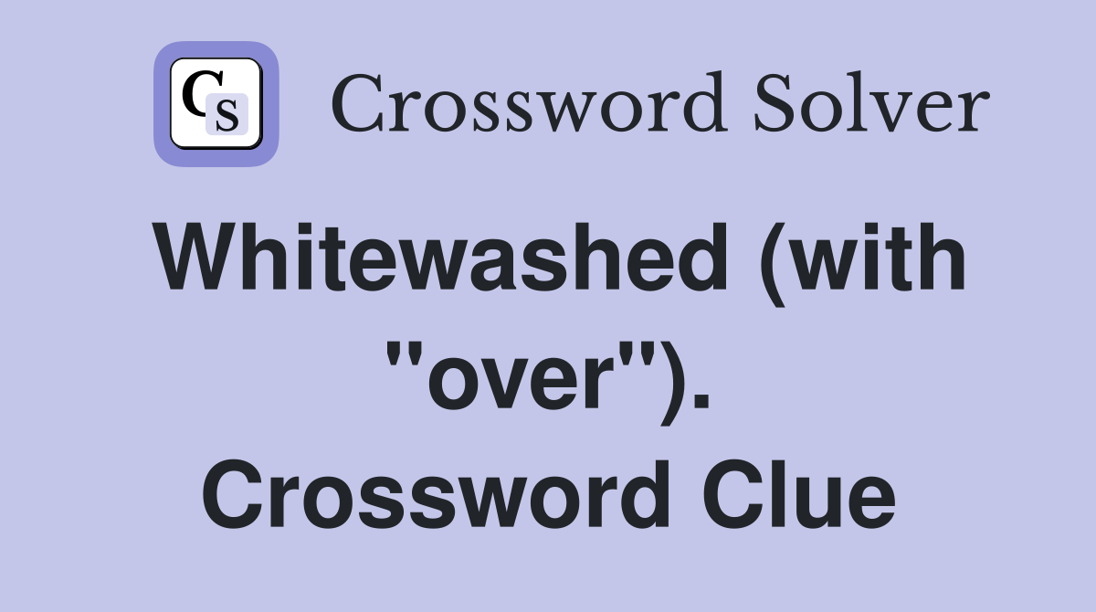 Whitewashed (with "over"). Crossword Clue