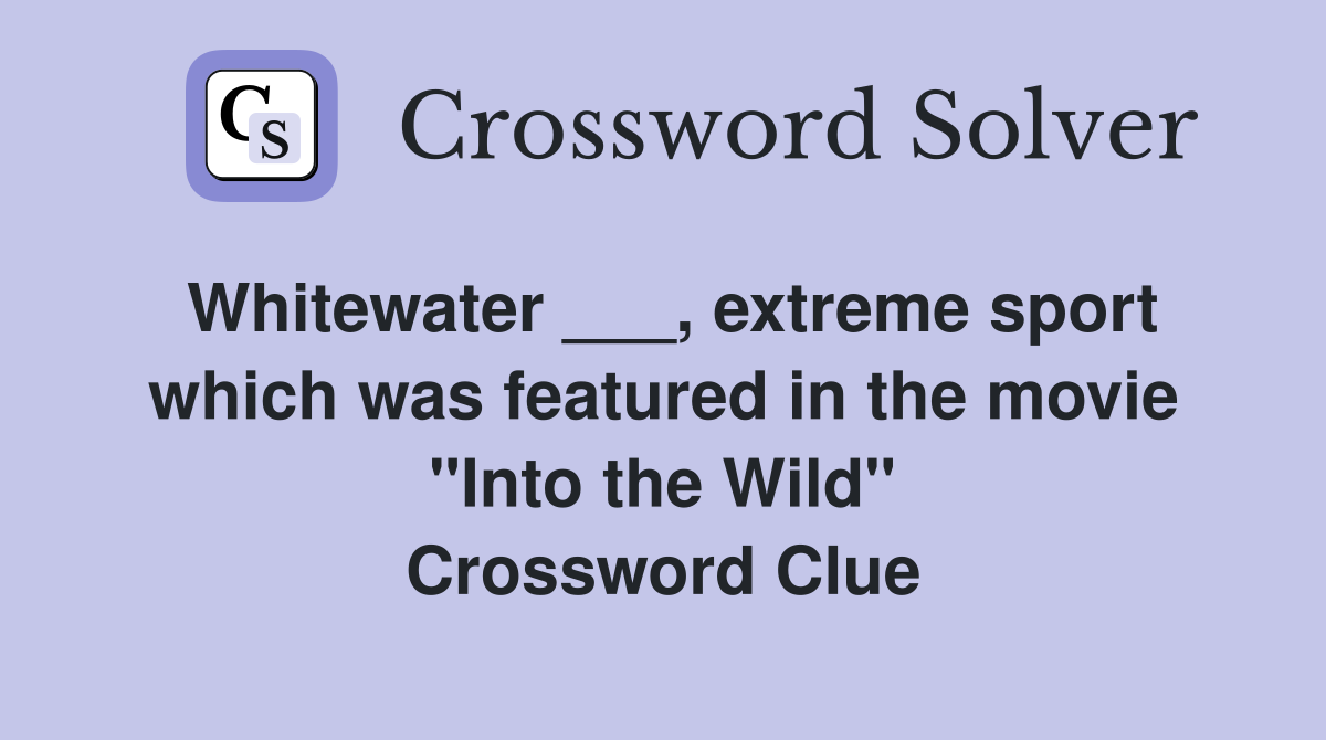 Whitewater ___, extreme sport which was featured in the movie "Into the Wild" Crossword Clue