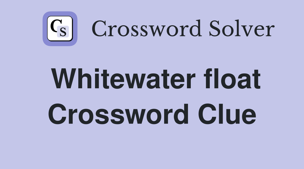 Whitewater float Crossword Clue