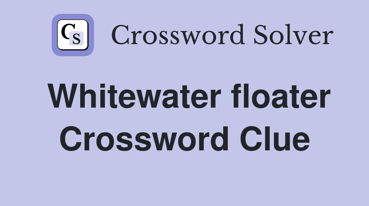 Whitewater floater Crossword Clue