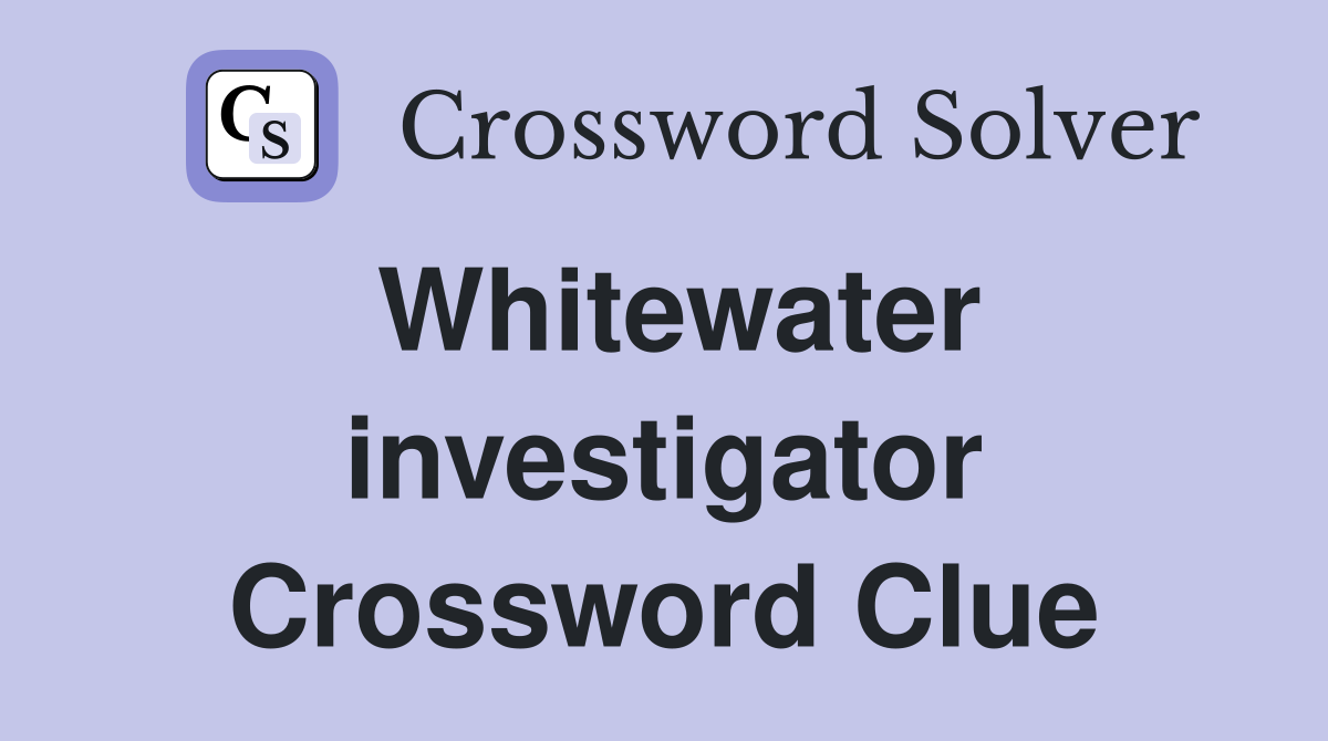 Whitewater investigator Crossword Clue