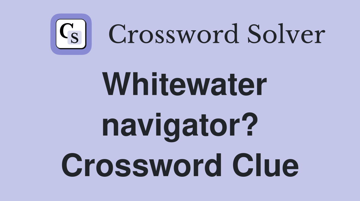Whitewater navigator? Crossword Clue
