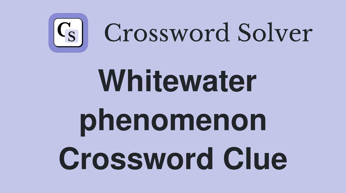 Whitewater phenomenon Crossword Clue