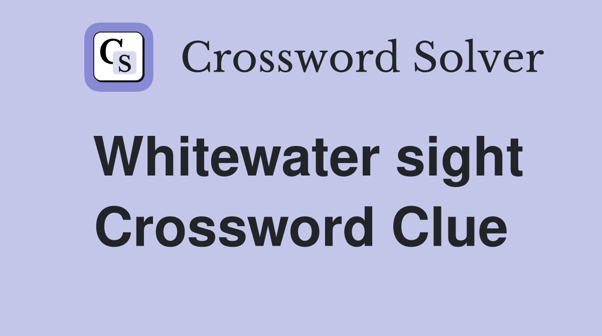 Whitewater sight Crossword Clue