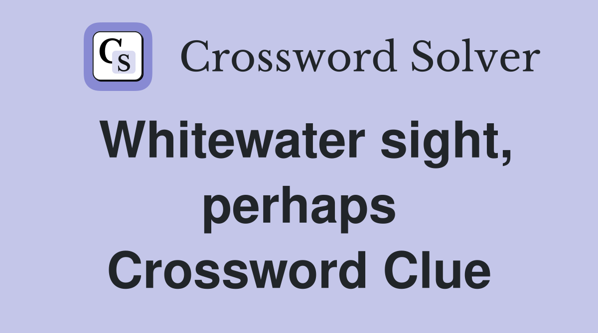 Whitewater sight, perhaps Crossword Clue