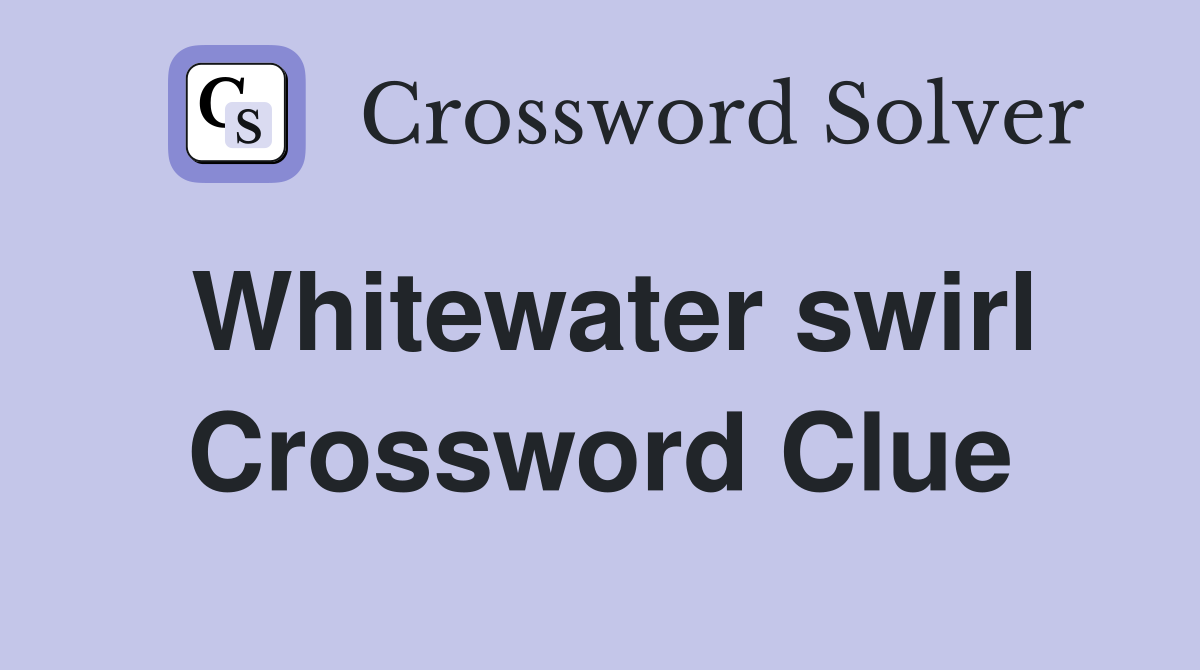 Whitewater swirl Crossword Clue