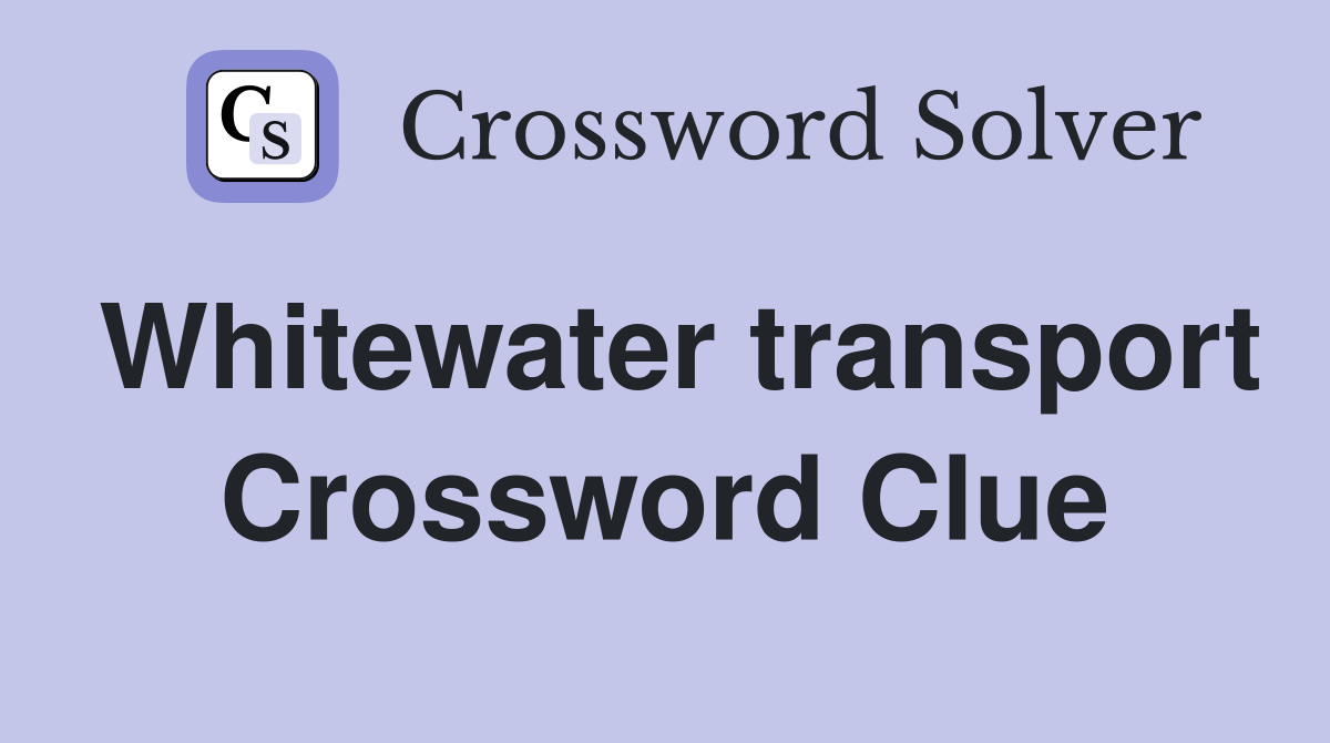 Whitewater transport Crossword Clue