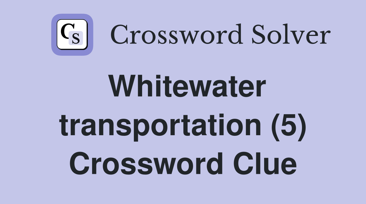 Whitewater transportation (5) Crossword Clue