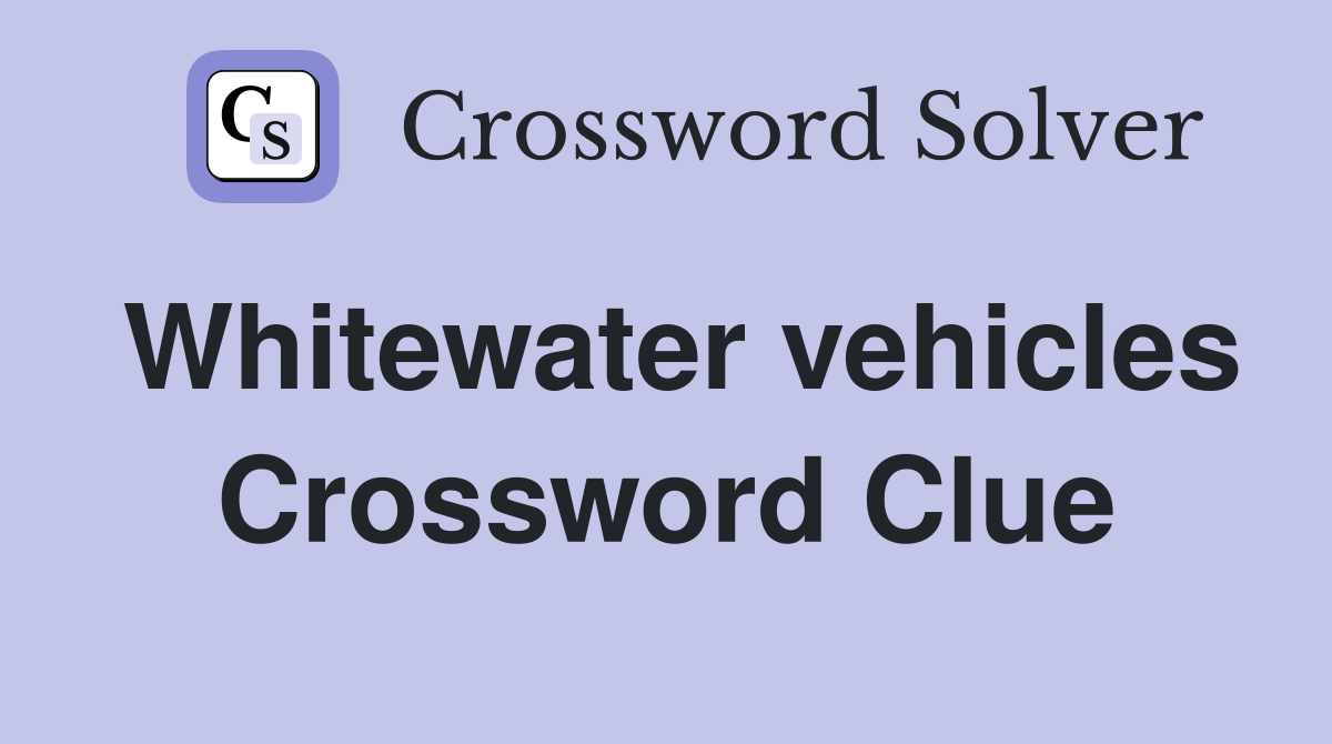 Whitewater vehicles Crossword Clue