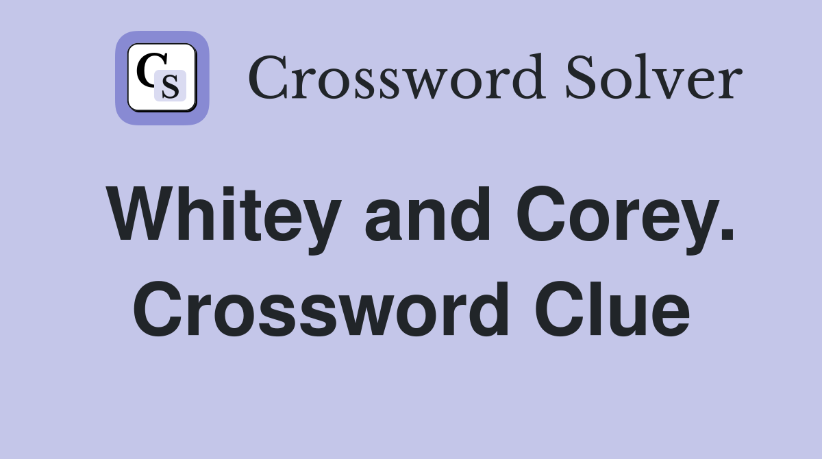 Whitey and Corey. Crossword Clue