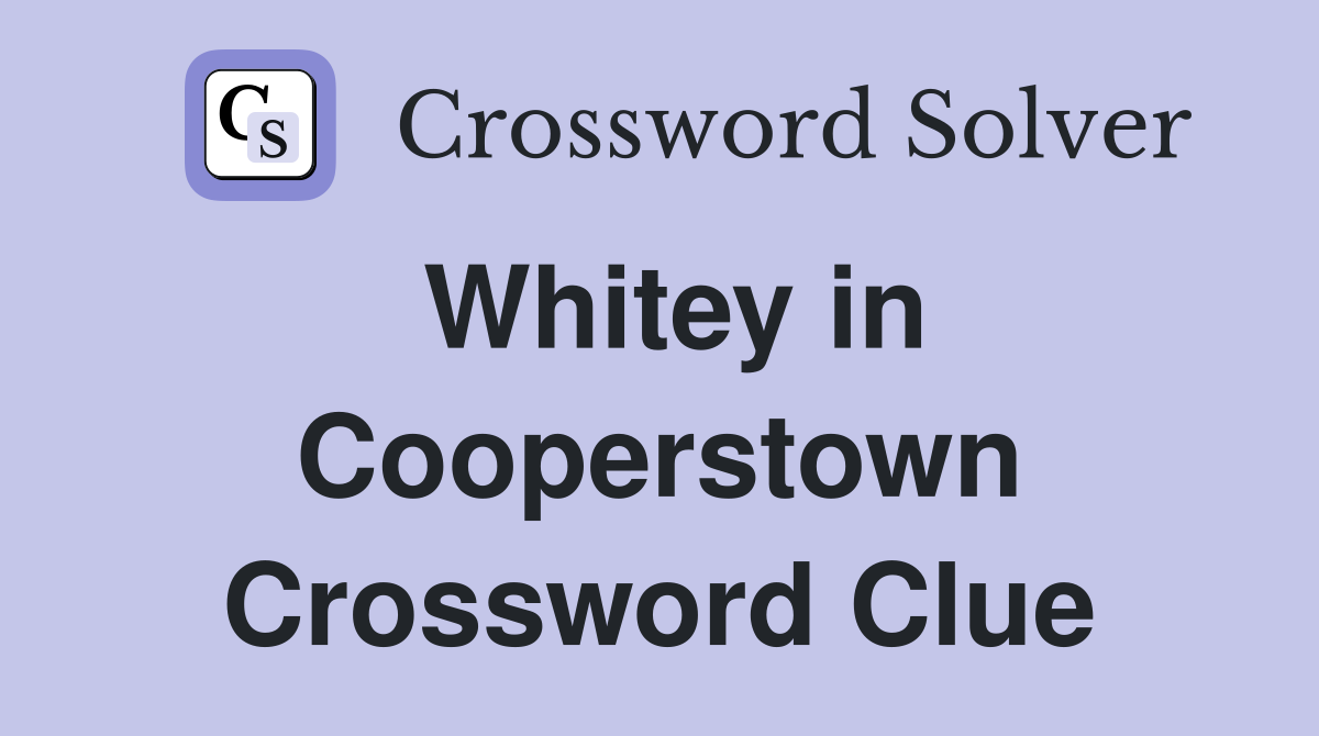 Whitey in Cooperstown Crossword Clue