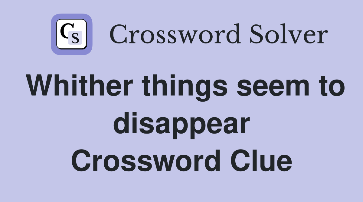 Whither things seem to disappear Crossword Clue