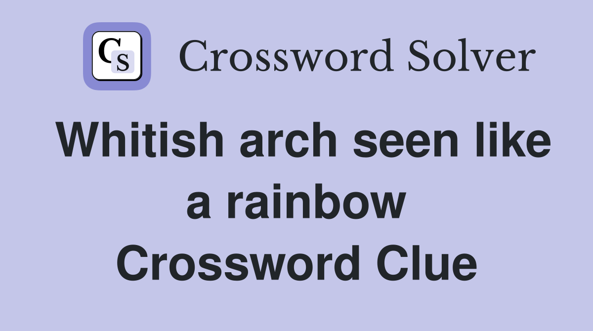 Whitish arch seen like a rainbow Crossword Clue