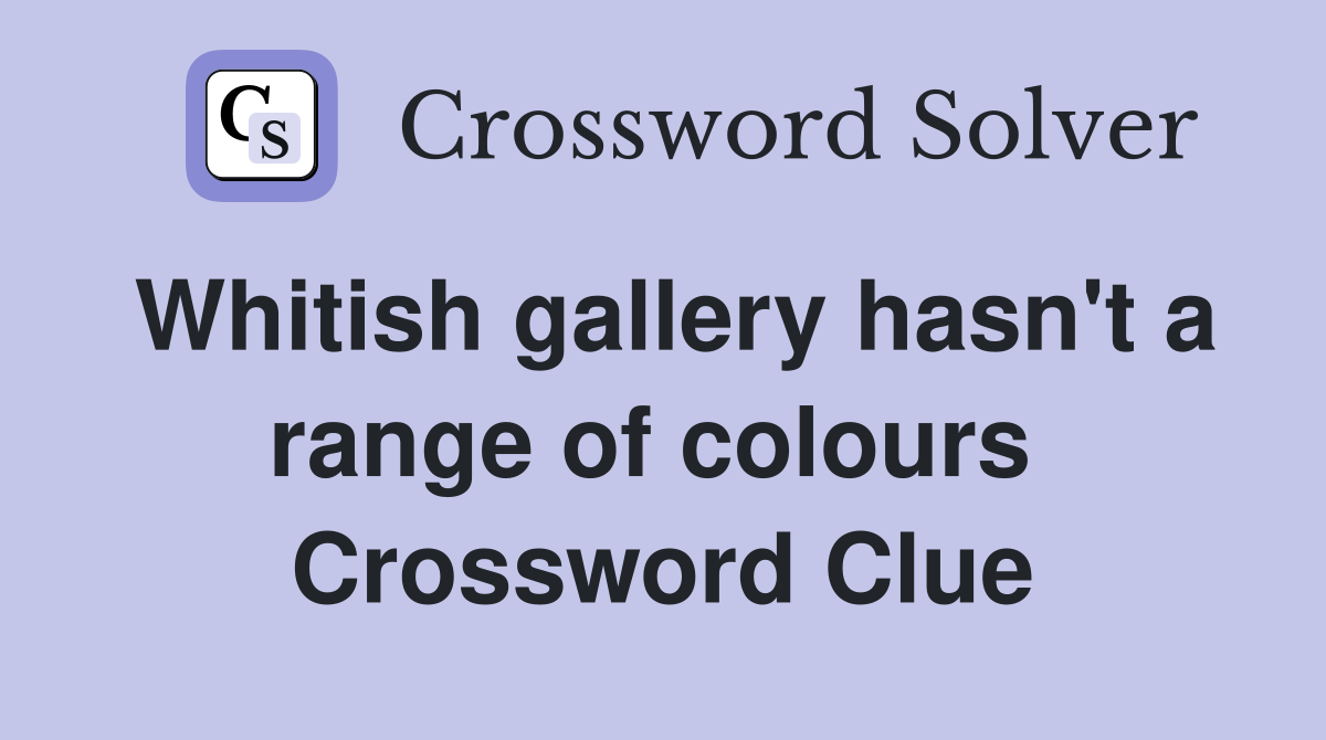 Whitish gallery hasn't a range of colours  Crossword Clue