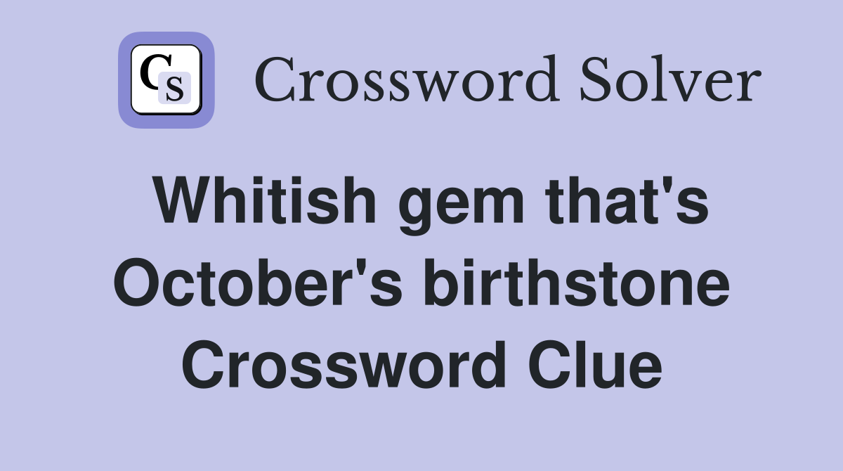 Whitish gem that's October's birthstone Crossword Clue